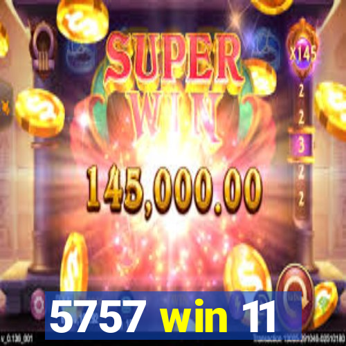 5757 win 11